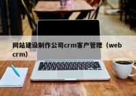 网站建设制作公司crm客户管理（web crm）