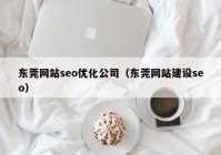 东莞网站seo优化公司（东莞网站建设seo）