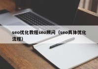 seo优化教程seo顾问（seo具体优化流程）