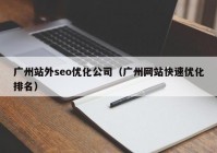 广州站外seo优化公司（广州网站快速优化排名）