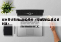 郑州营销型网站建设费用（营销型网站建设策划案）